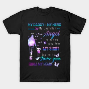 My Daddy - My hero My Guardian Angel He May Be Gone From My Sight But He Is Never Gone From My Heart T-Shirt